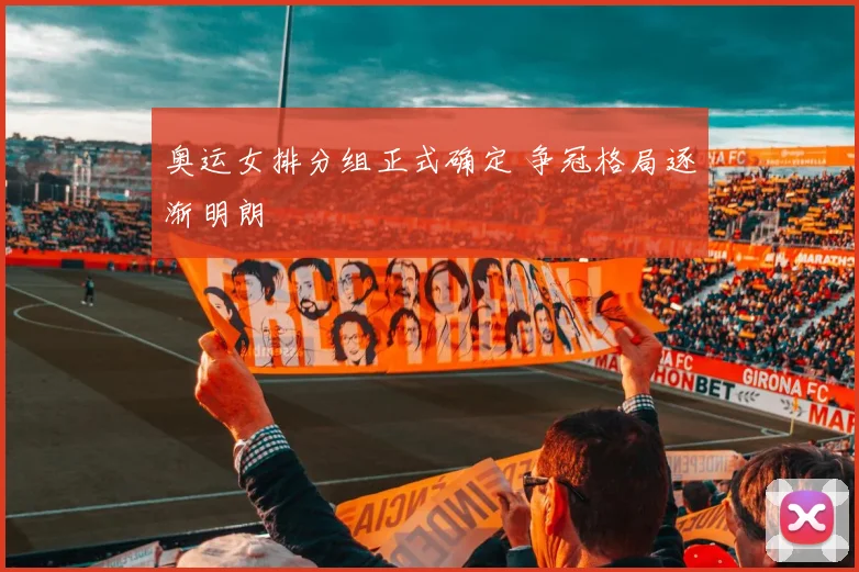 奥运女排分组正式确定 争冠格局逐渐明朗