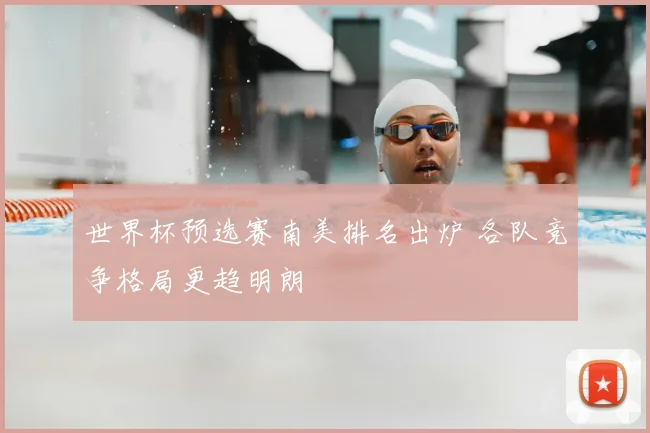 世界杯预选赛南美排名出炉 各队竞争格局更趋明朗
